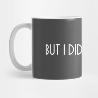 I didn't want to ...but I did it anyway! Mug